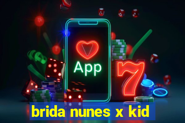 brida nunes x kid